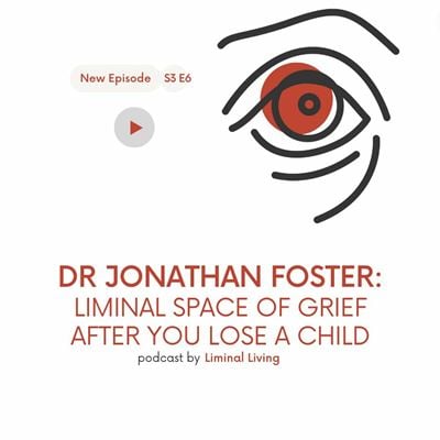 47: Dr Jonathan Foster: Liminal Space of Grief After You Lose a Child